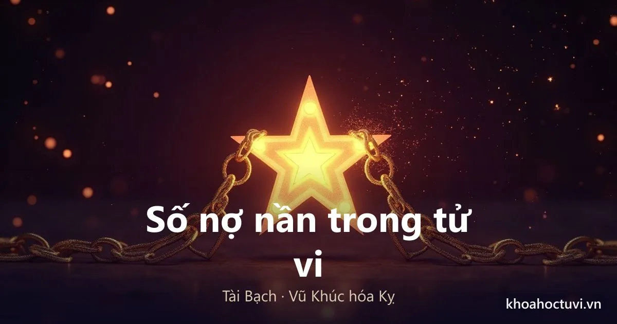 Cách Xem Số Nợ Nần Trong Tử Vi: Đọc Cung Tài Bạch Và Vũ Khúc Hóa Kỵ